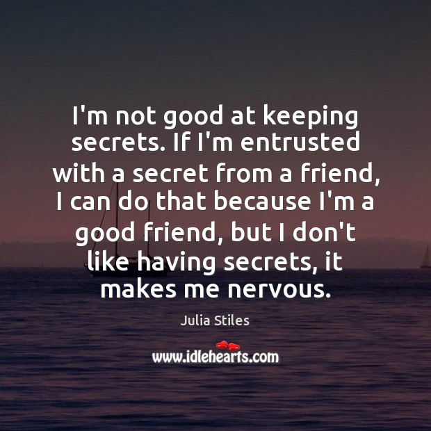 I’m not good at keeping secrets. If I’m entrusted with a secret Julia Stiles Picture Quote