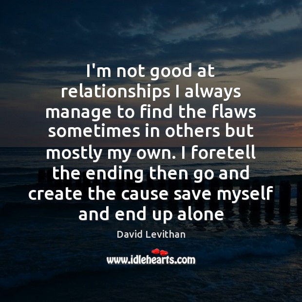 I’m not good at relationships I always manage to find the flaws David Levithan Picture Quote