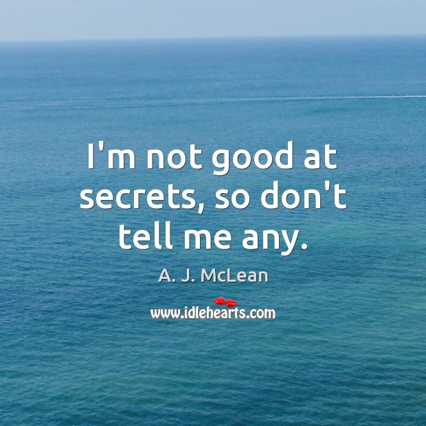 I’m not good at secrets, so don’t tell me any. A. J. McLean Picture Quote