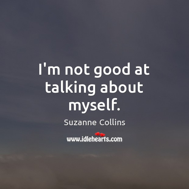 I’m not good at talking about myself. Suzanne Collins Picture Quote