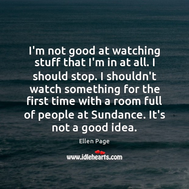 I’m not good at watching stuff that I’m in at all. I Ellen Page Picture Quote
