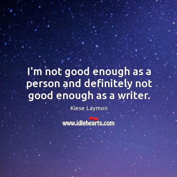 I’m not good enough as a person and definitely not good enough as a writer. Kiese Laymon Picture Quote