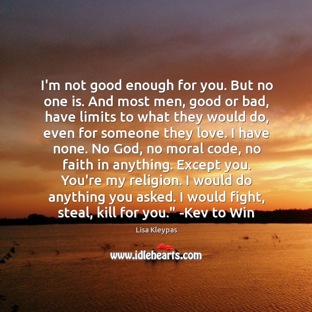 I’m not good enough for you. But no one is. And most Lisa Kleypas Picture Quote
