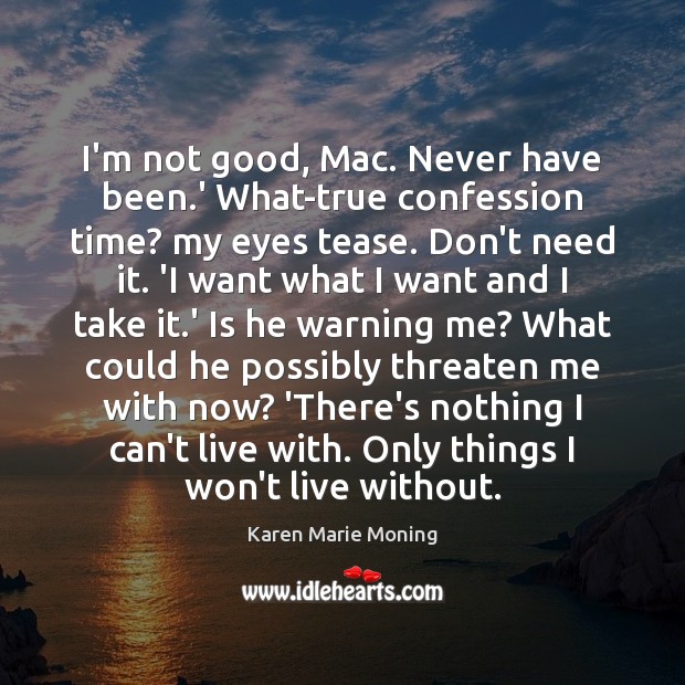I’m not good, Mac. Never have been.’ What-true confession time? my Karen Marie Moning Picture Quote