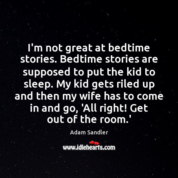 I’m not great at bedtime stories. Bedtime stories are supposed to put Adam Sandler Picture Quote