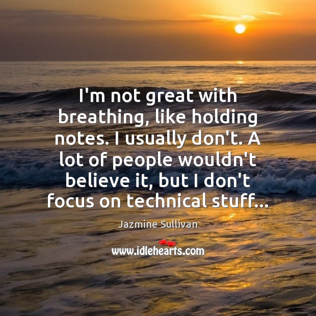 I’m not great with breathing, like holding notes. I usually don’t. A Jazmine Sullivan Picture Quote