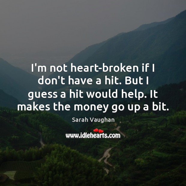 I’m not heart-broken if I don’t have a hit. But I guess Sarah Vaughan Picture Quote