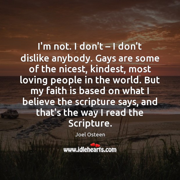 I’m not. I don’t – I don’t dislike anybody. Gays are some of Joel Osteen Picture Quote