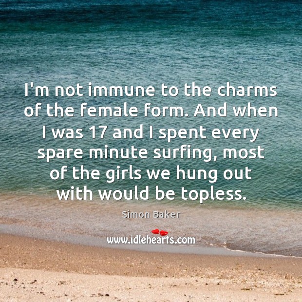 I’m not immune to the charms of the female form. And when Simon Baker Picture Quote