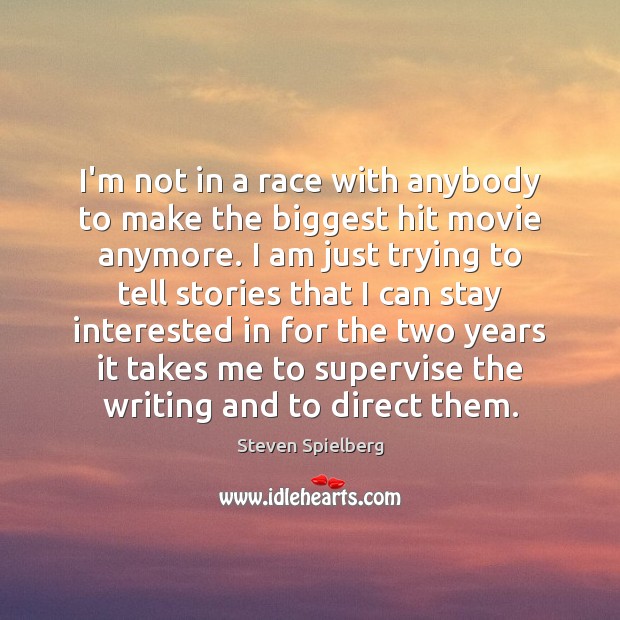I’m not in a race with anybody to make the biggest hit Steven Spielberg Picture Quote