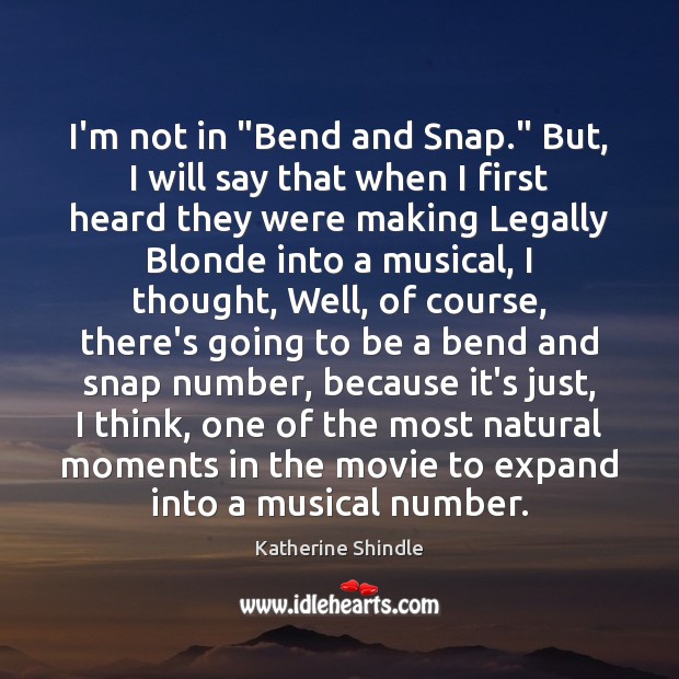 I’m not in “Bend and Snap.” But, I will say that when Image