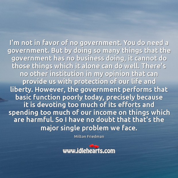 I’m not in favor of no government. You do need a government. Image