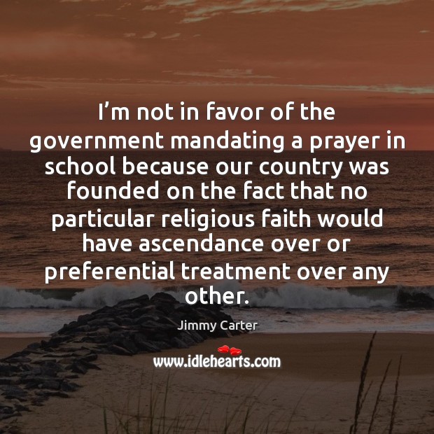 I’m not in favor of the government mandating a prayer in Jimmy Carter Picture Quote