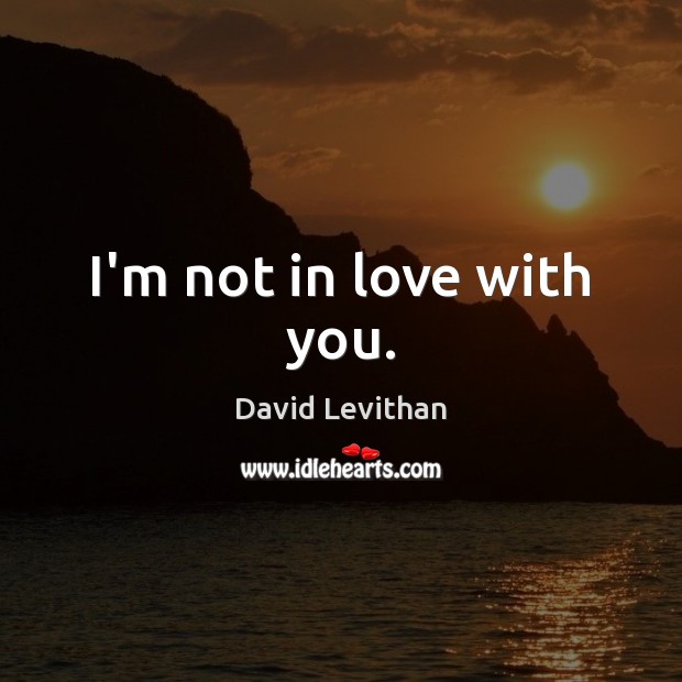 I’m not in love with you. David Levithan Picture Quote
