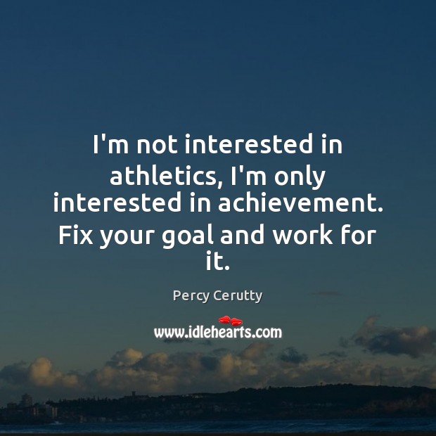 I’m not interested in athletics, I’m only interested in achievement. Fix your Percy Cerutty Picture Quote