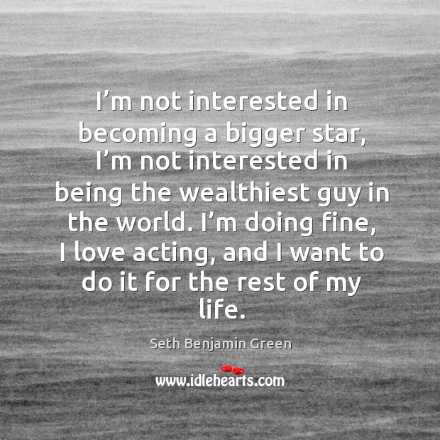 I’m not interested in becoming a bigger star Seth Benjamin Green Picture Quote