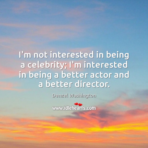 I’m not interested in being a celebrity; I’m interested in being a Denzel Washington Picture Quote