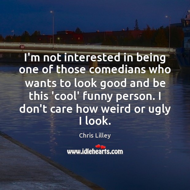 I’m not interested in being one of those comedians who wants to Image