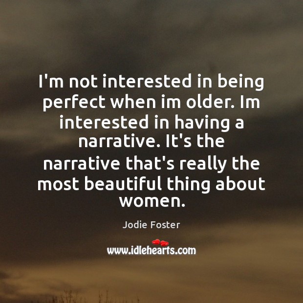 I’m not interested in being perfect when im older. Im interested in Image
