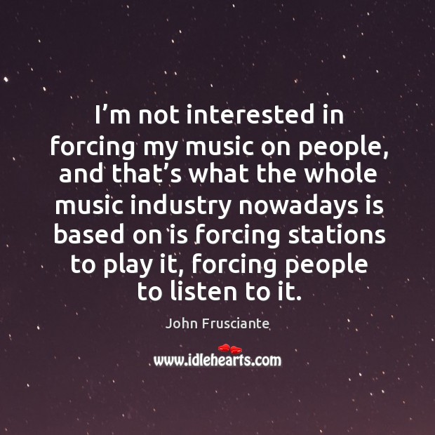 I’m not interested in forcing my music on people Image