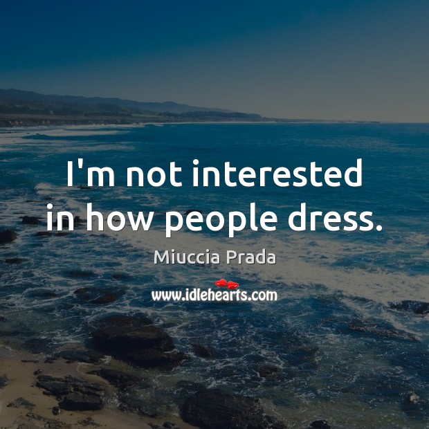 I’m not interested in how people dress. Miuccia Prada Picture Quote