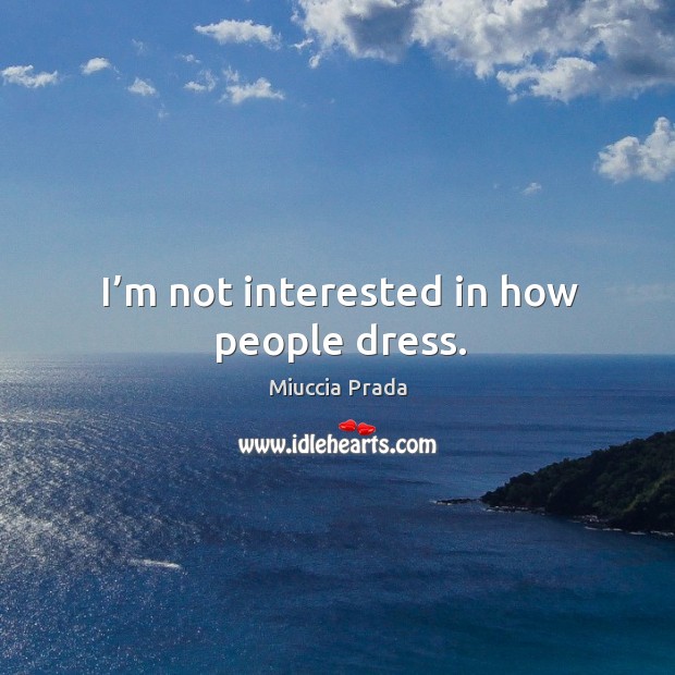 I’m not interested in how people dress. Image