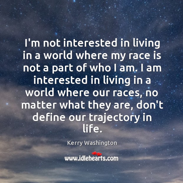 I’m not interested in living in a world where my race is Kerry Washington Picture Quote