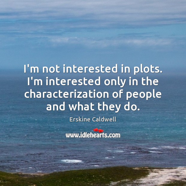 I’m not interested in plots. I’m interested only in the characterization of Erskine Caldwell Picture Quote