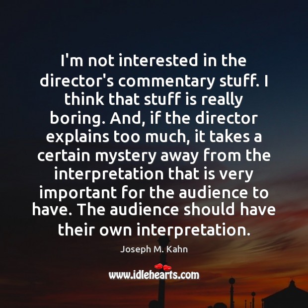 I’m not interested in the director’s commentary stuff. I think that stuff Joseph M. Kahn Picture Quote