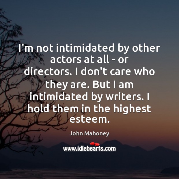 I’m not intimidated by other actors at all – or directors. I John Mahoney Picture Quote