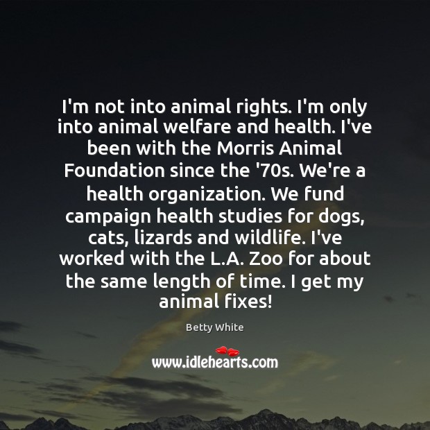 I’m not into animal rights. I’m only into animal welfare and health. Betty White Picture Quote