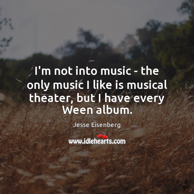 I’m not into music – the only music I like is musical Image
