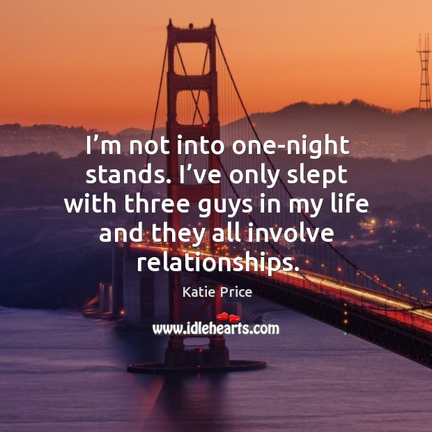 I’m not into one-night stands. I’ve only slept with three guys in my life and they all involve relationships. Image