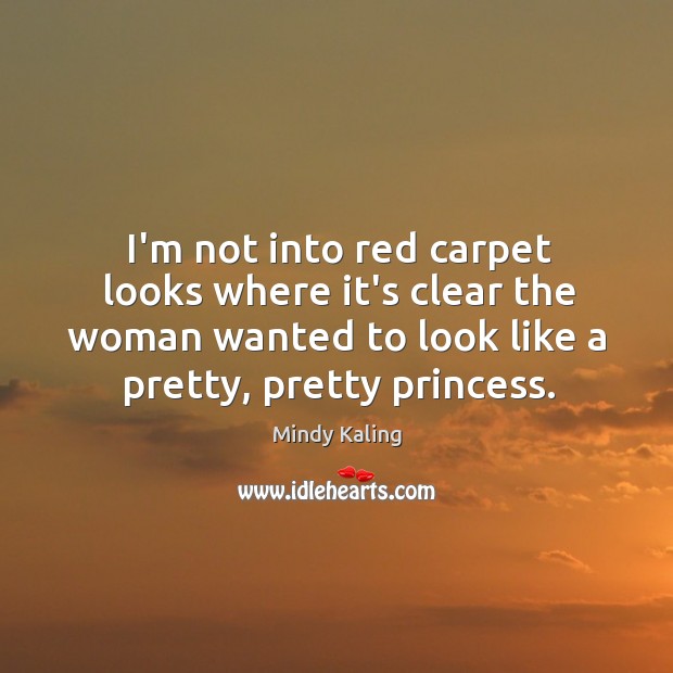 I’m not into red carpet looks where it’s clear the woman wanted Mindy Kaling Picture Quote
