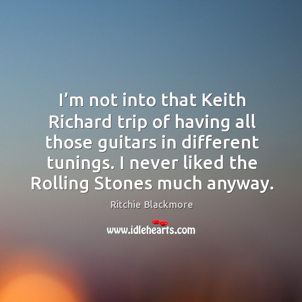 I’m not into that keith richard trip of having all those guitars in different tunings. Image