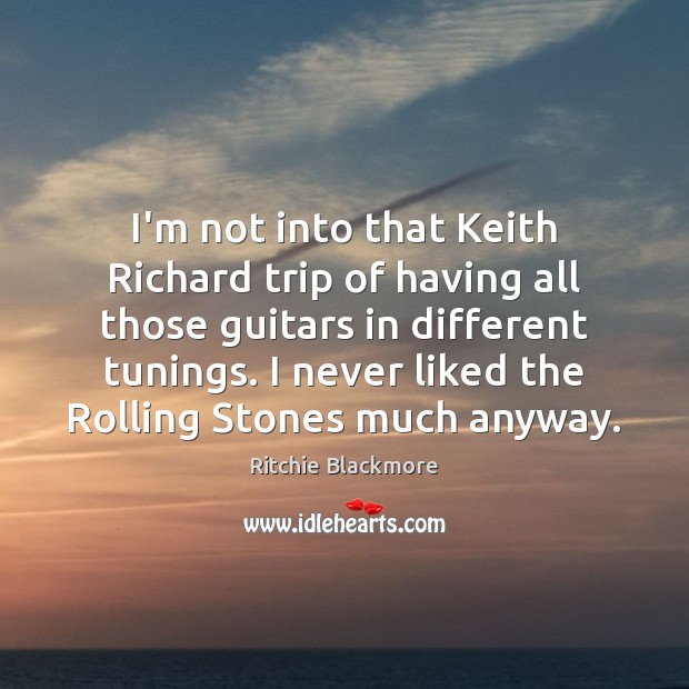 I’m not into that Keith Richard trip of having all those guitars Ritchie Blackmore Picture Quote