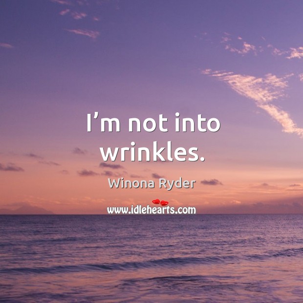 I’m not into wrinkles. Winona Ryder Picture Quote