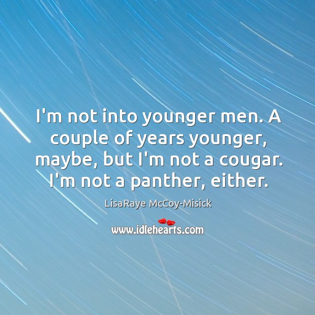 I’m not into younger men. A couple of years younger, maybe, but Image