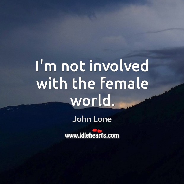I’m not involved with the female world. Image