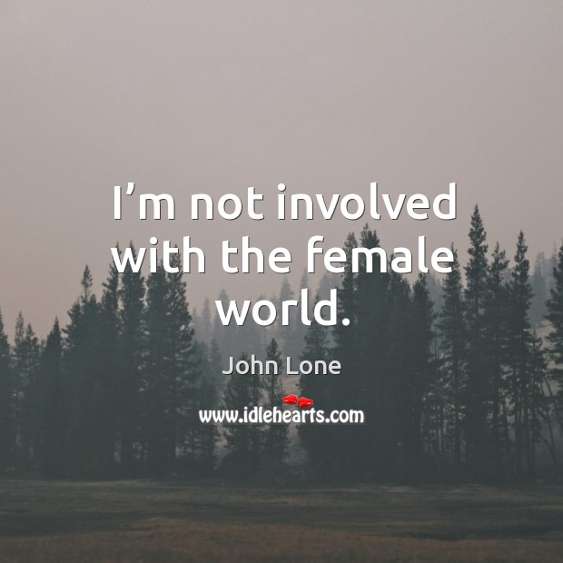 I’m not involved with the female world. John Lone Picture Quote