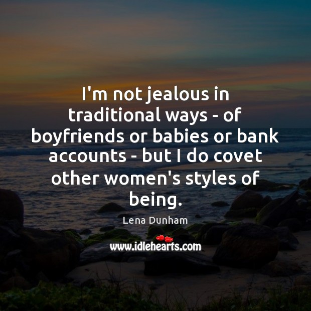 I’m not jealous in traditional ways – of boyfriends or babies or Lena Dunham Picture Quote