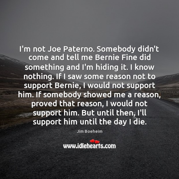 I’m not Joe Paterno. Somebody didn’t come and tell me Bernie Fine Jim Boeheim Picture Quote