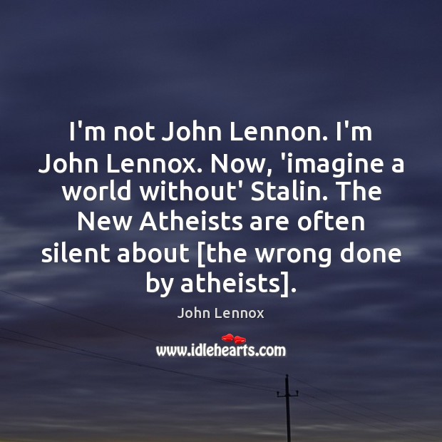 I’m not John Lennon. I’m John Lennox. Now, ‘imagine a world without’ John Lennox Picture Quote