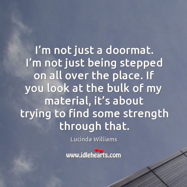 I’m not just a doormat. I’m not just being stepped on all over the place. Image