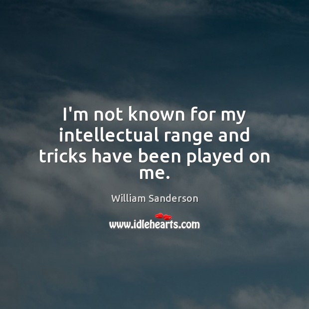 I’m not known for my intellectual range and tricks have been played on me. William Sanderson Picture Quote
