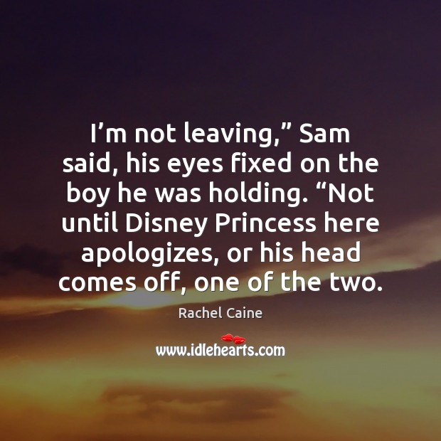 I’m not leaving,” Sam said, his eyes fixed on the boy Rachel Caine Picture Quote