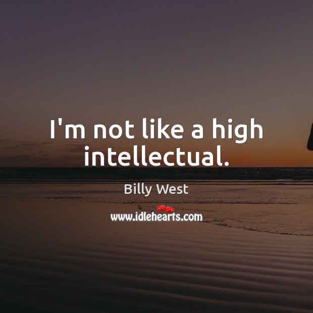 I’m not like a high intellectual. Billy West Picture Quote