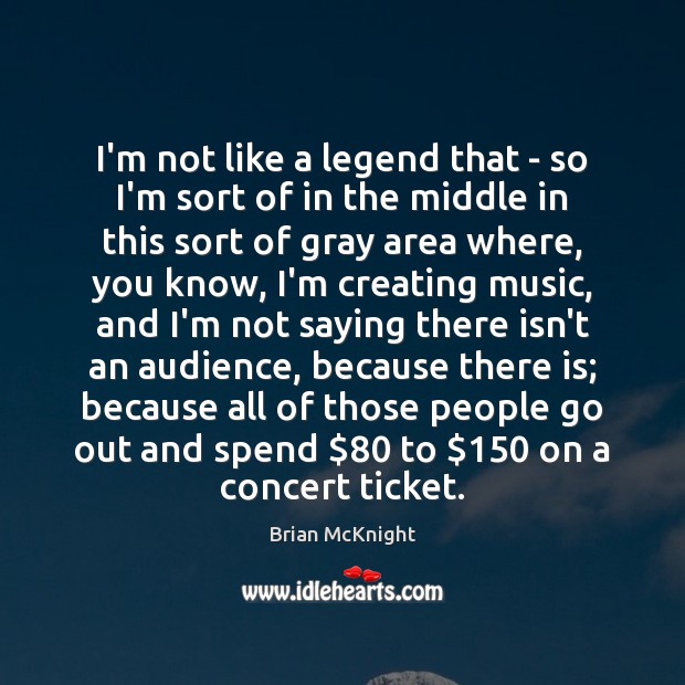 I’m not like a legend that – so I’m sort of in Brian McKnight Picture Quote