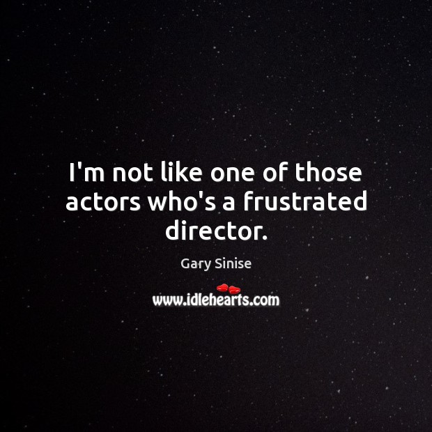 I’m not like one of those actors who’s a frustrated director. Image