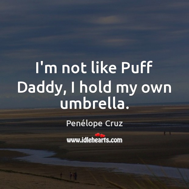 I’m not like Puff Daddy, I hold my own umbrella. Penélope Cruz Picture Quote